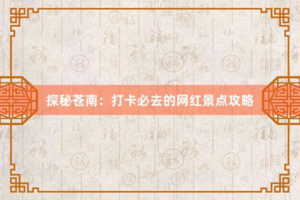 探秘苍南：打卡必去的网红景点攻略