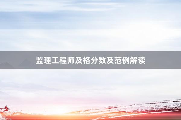 监理工程师及格分数及范例解读